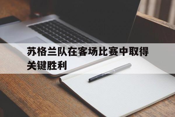 苏格兰队在客场比赛中取得关键胜利