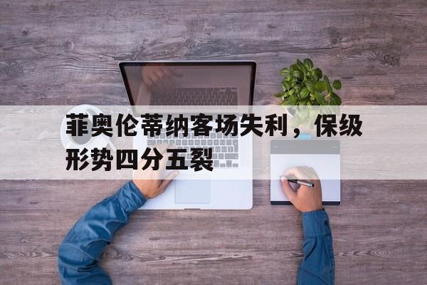 菲奥伦蒂纳客场失利，保级形势四分五裂